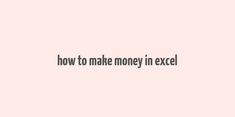 how to make money in excel