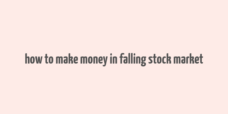 how to make money in falling stock market