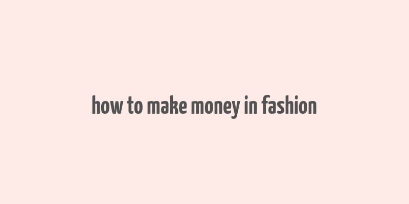 how to make money in fashion