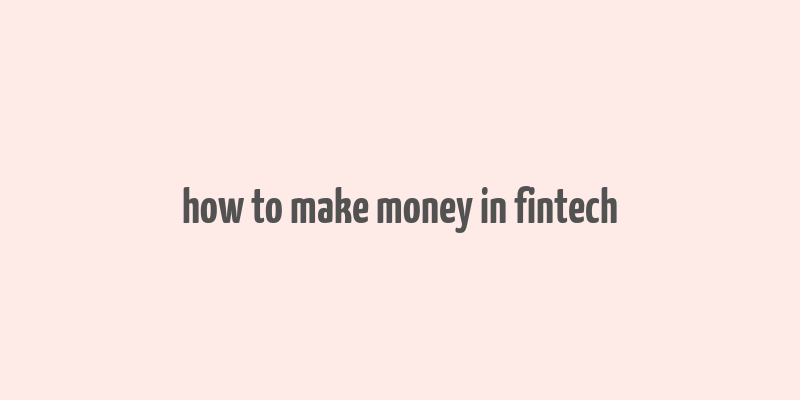 how to make money in fintech