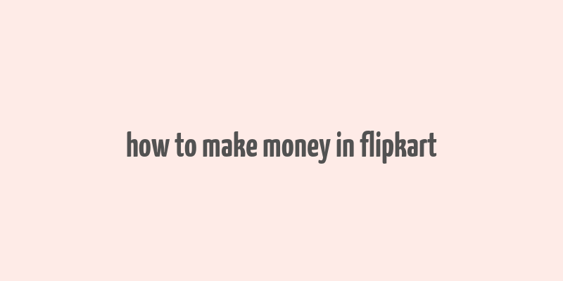 how to make money in flipkart