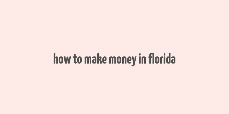 how to make money in florida