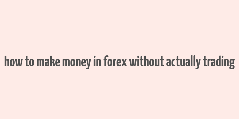 how to make money in forex without actually trading