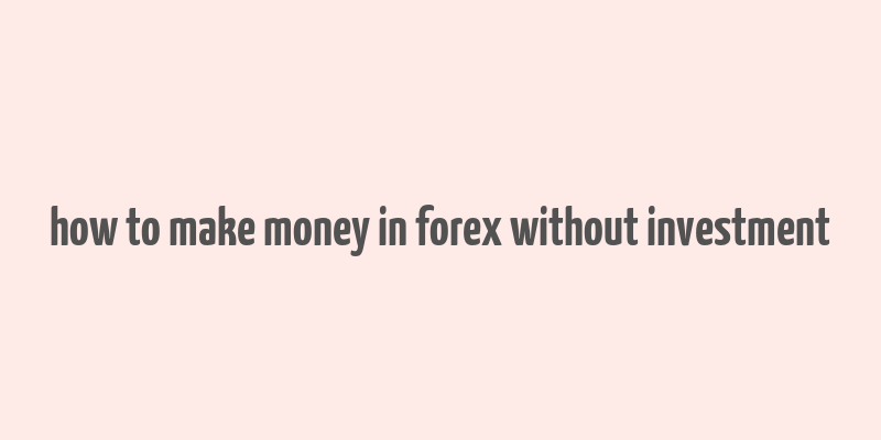 how to make money in forex without investment