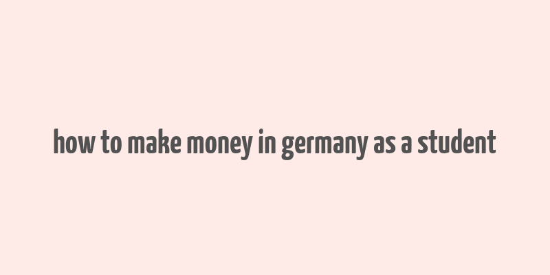 how to make money in germany as a student