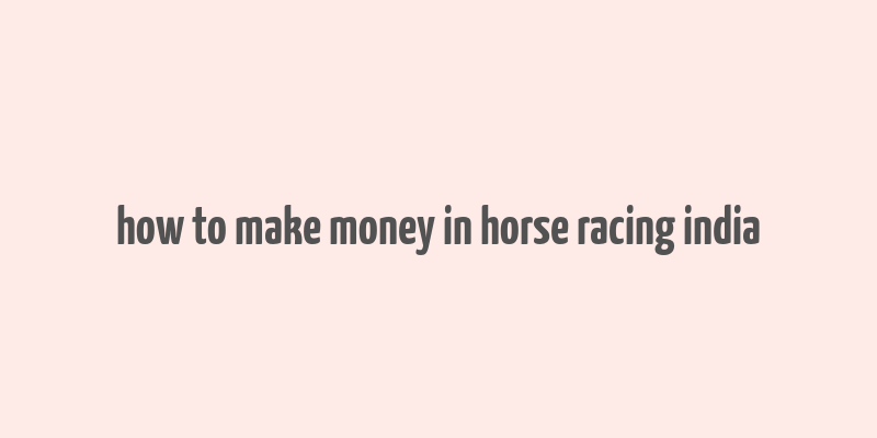 how to make money in horse racing india