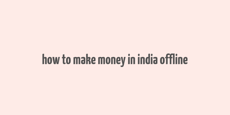 how to make money in india offline