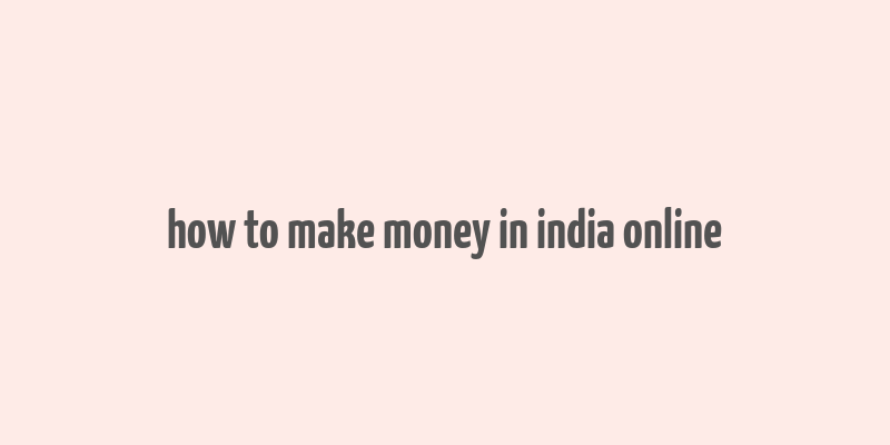 how to make money in india online