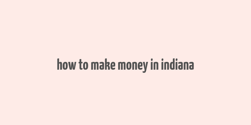 how to make money in indiana