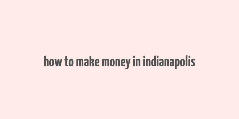 how to make money in indianapolis