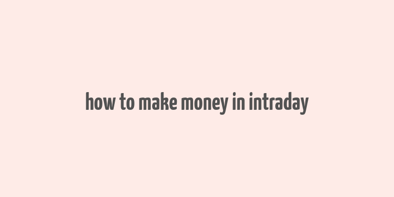 how to make money in intraday