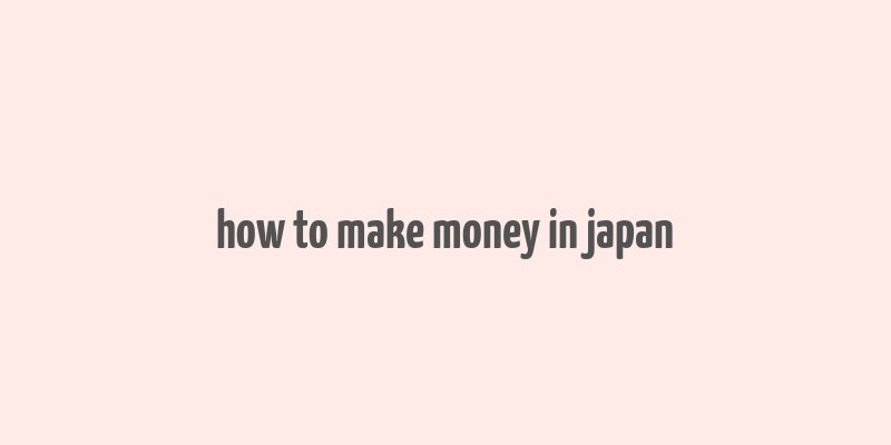 how to make money in japan