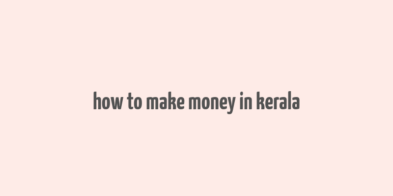 how to make money in kerala