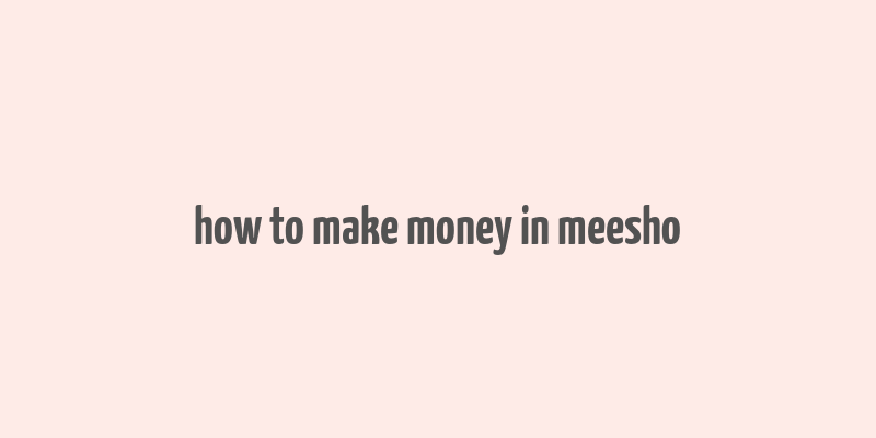 how to make money in meesho