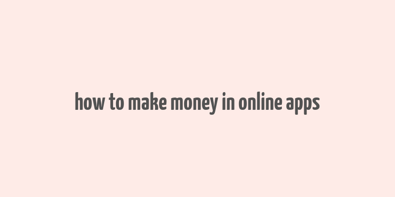 how to make money in online apps