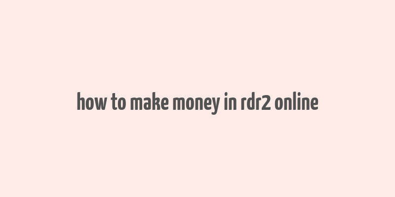 how to make money in rdr2 online