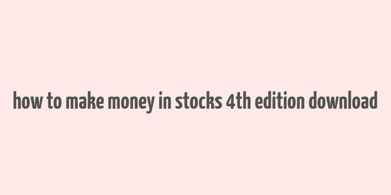 how to make money in stocks 4th edition download