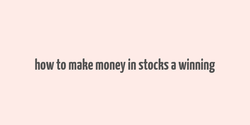 how to make money in stocks a winning