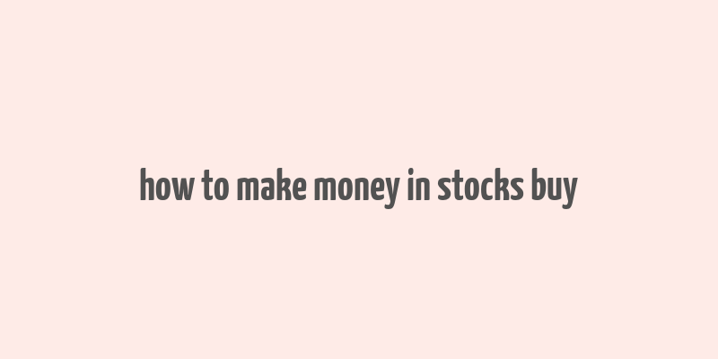 how to make money in stocks buy