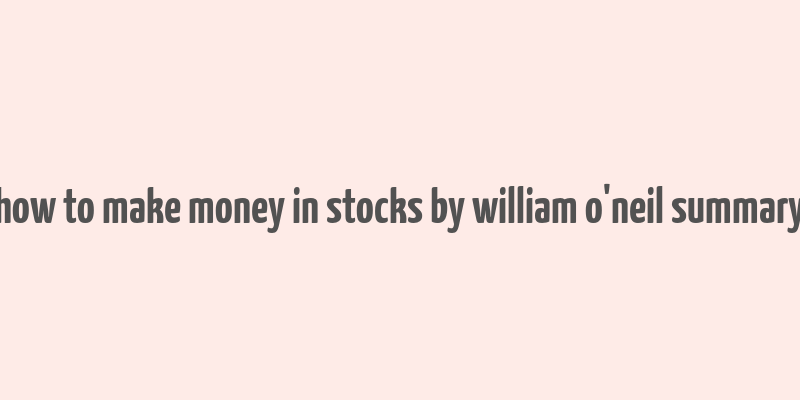 how to make money in stocks by william o'neil summary