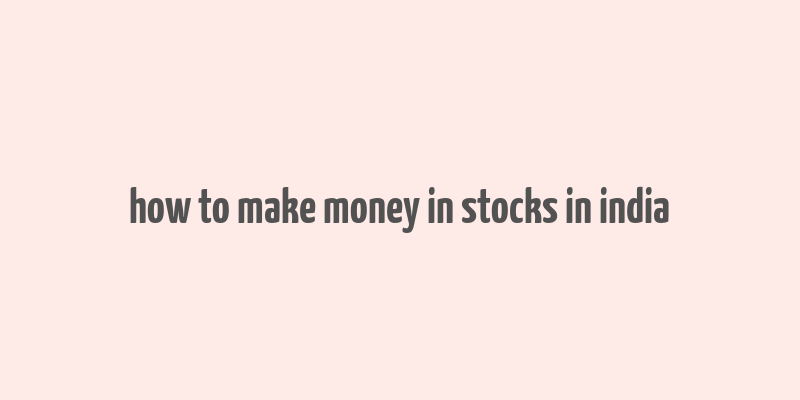 how to make money in stocks in india