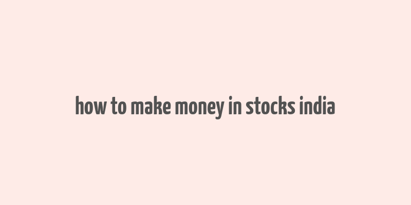 how to make money in stocks india