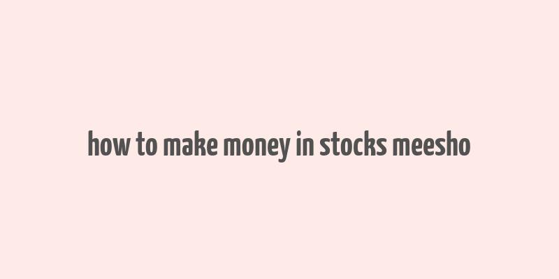 how to make money in stocks meesho