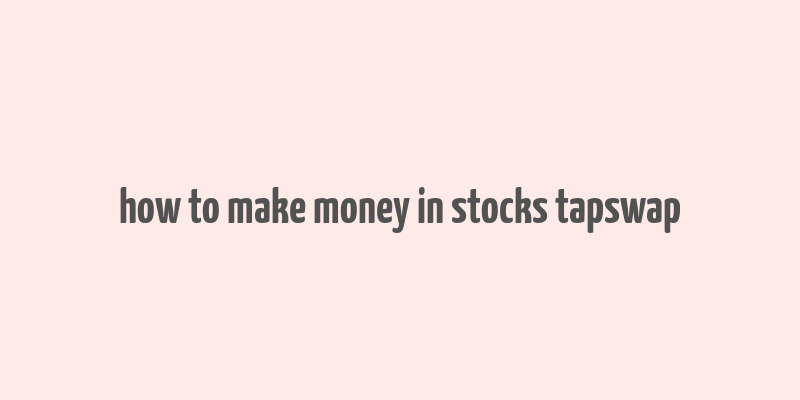 how to make money in stocks tapswap