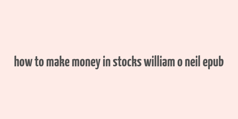 how to make money in stocks william o neil epub