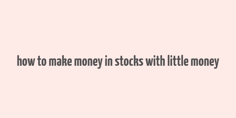 how to make money in stocks with little money