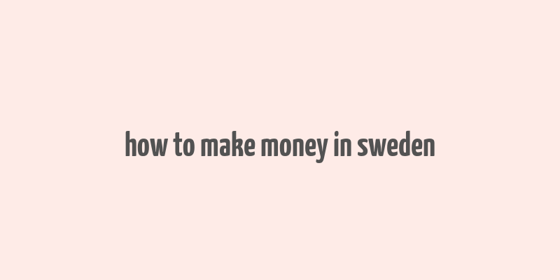 how to make money in sweden