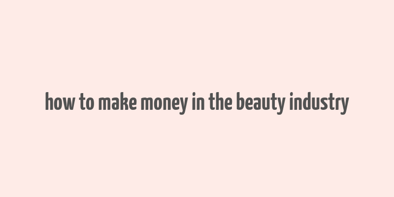 how to make money in the beauty industry