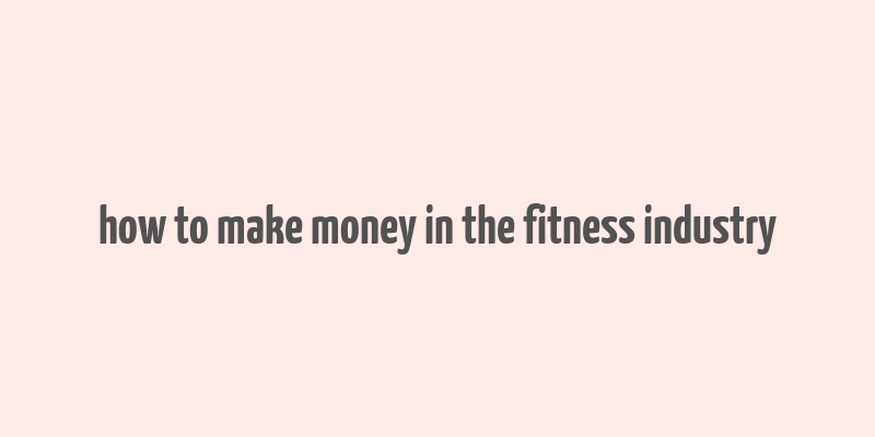 how to make money in the fitness industry