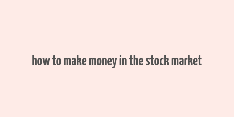 how to make money in the stock market