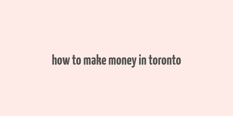 how to make money in toronto