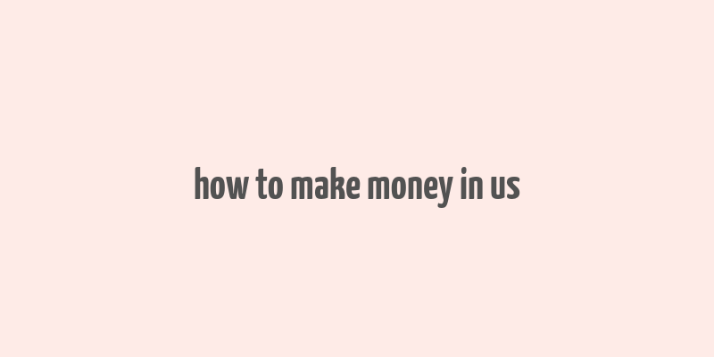 how to make money in us