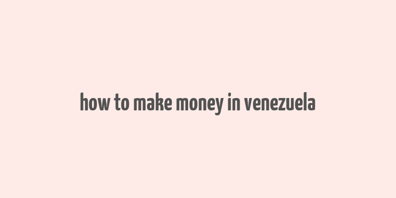 how to make money in venezuela