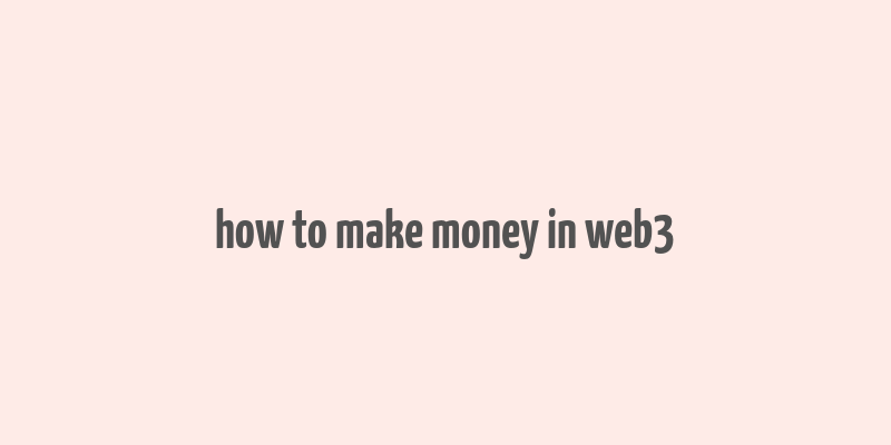 how to make money in web3