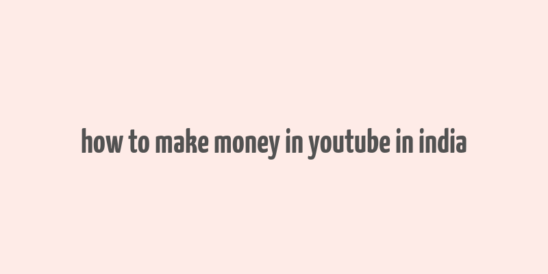 how to make money in youtube in india