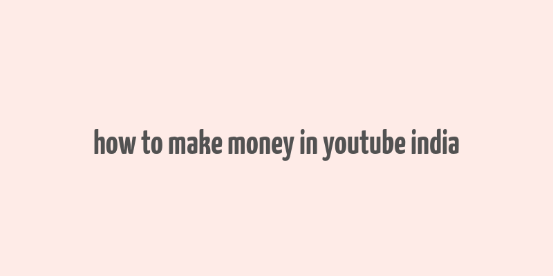 how to make money in youtube india