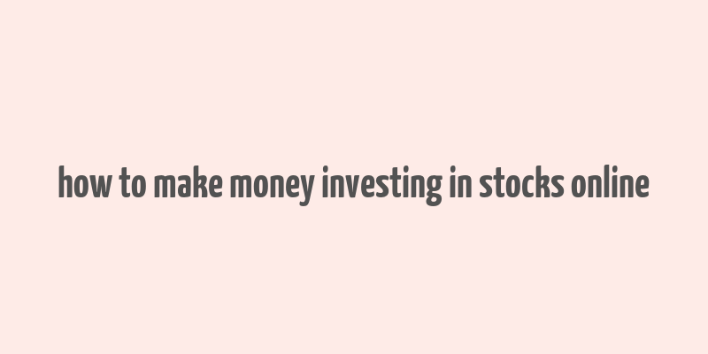 how to make money investing in stocks online