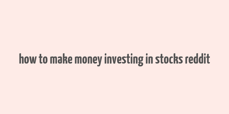 how to make money investing in stocks reddit