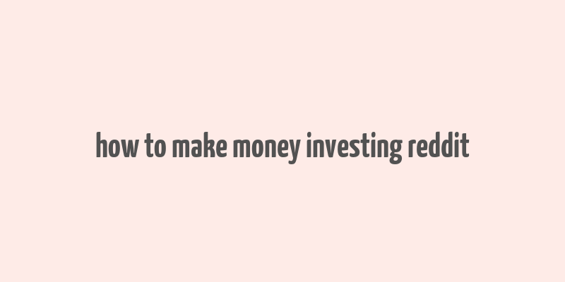 how to make money investing reddit