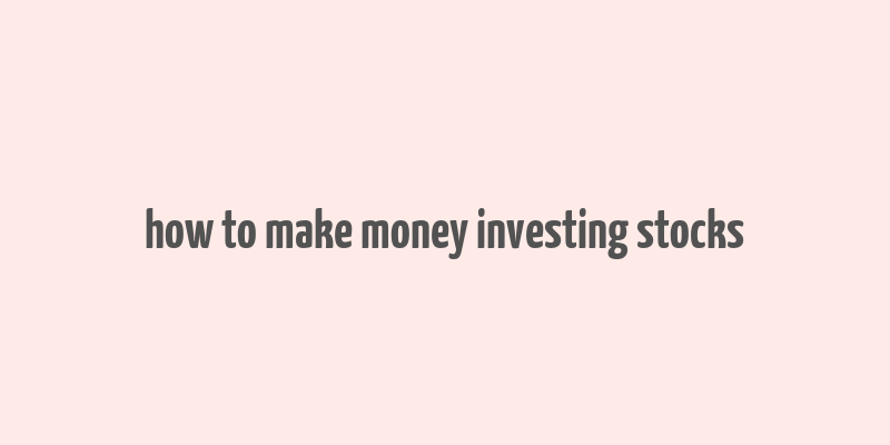 how to make money investing stocks