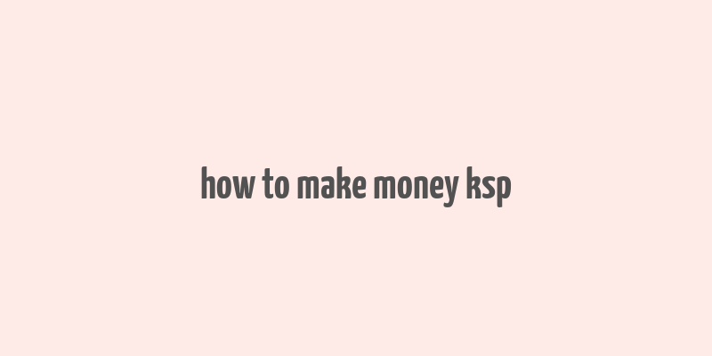 how to make money ksp