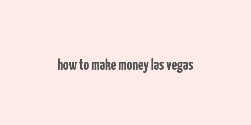 how to make money las vegas