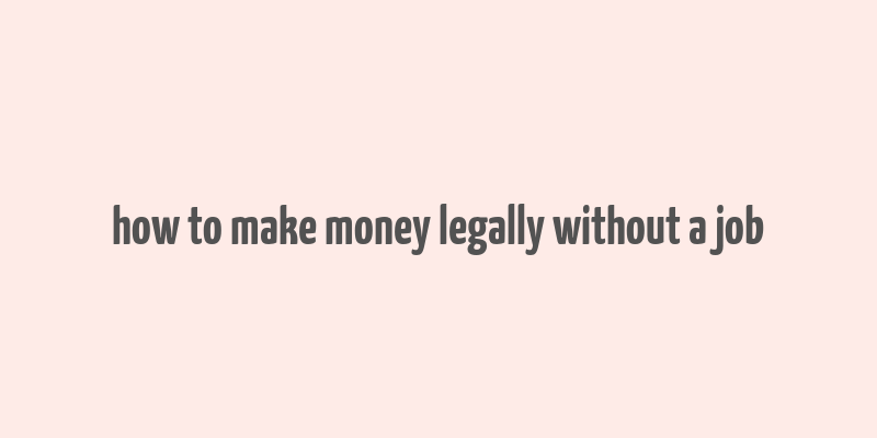 how to make money legally without a job