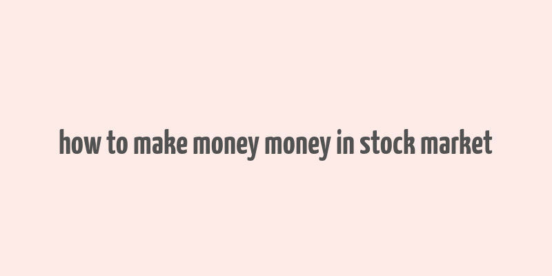 how to make money money in stock market