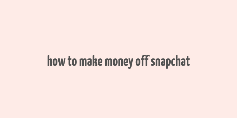 how to make money off snapchat