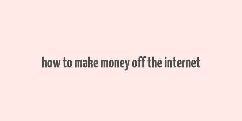 how to make money off the internet